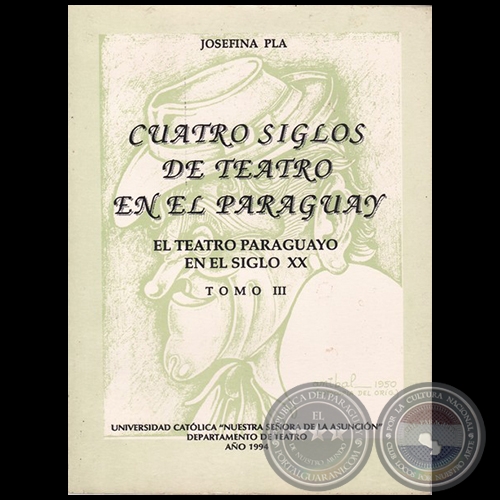 CUATRO SIGLOS DE TEATRO EN EL PARAGUAY - Tomo III - Autora: JOSEFINA PLÁ - Año 1994